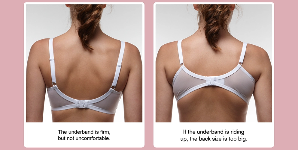 the underband is firm, but not uncomfortable. If the underband is riding up, the back size is too big.